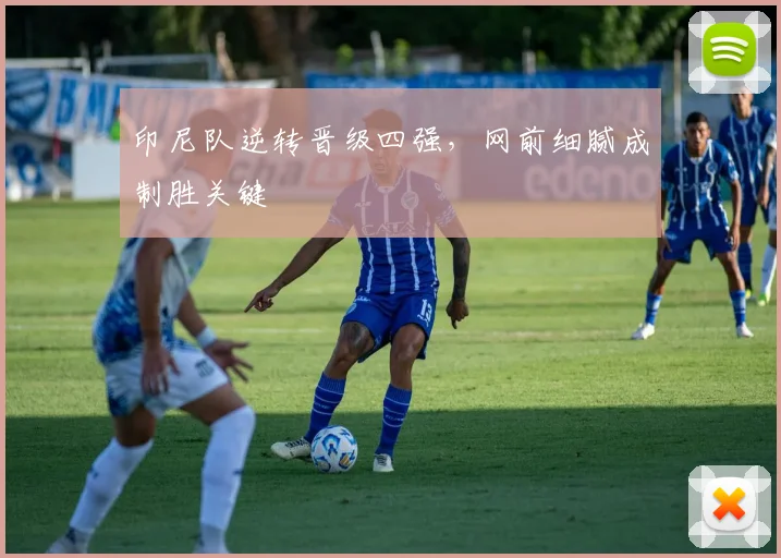 印尼队逆转晋级四强，网前细腻成制胜关键